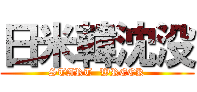 日米韓沈没 (START  WRECK)