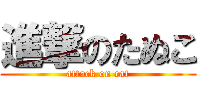 進撃のたぬこ (attack on cat)