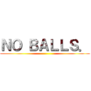 ＮＯ ＢＡＬＬＳ． ()