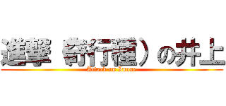 進撃（奇行種）の井上 (Attack on Inoue)