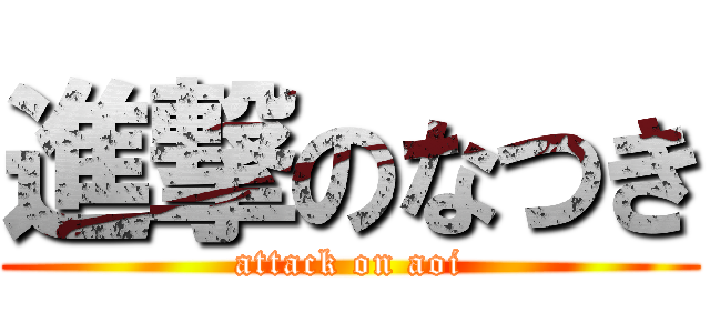 進撃のなつき (attack on aoi)