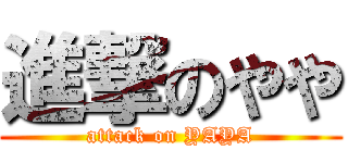 進撃のやや (attack on YAYA)
