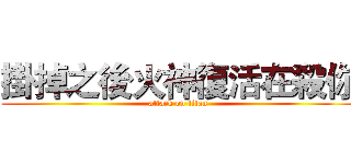 掛掉之後火神復活在殺你 (attack on titan)