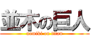 並木の巨人 (namiki on titan)