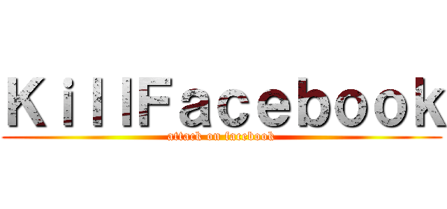 ＫｉｌｌＦａｃｅｂｏｏｋ (attack on facebook)