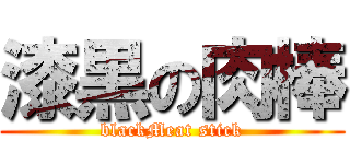 漆黒の肉棒 (blackMeat stick)