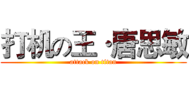 打机の王·唐思敏 (attack on titan)