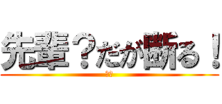 先輩？だが断る！ (ＮＯ)