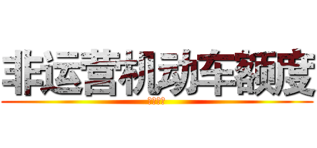 非运营机动车额度 (相关业务)