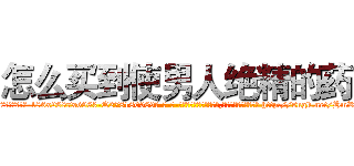 怎么买到使男人绝精的药 (怎么买到使男人绝精的药【电-186x2687x6963-Q278180069元-吉-药-业】我们做的是长期生意,靠的是老客户长期支持 http://sngk.net/HmROj9
)