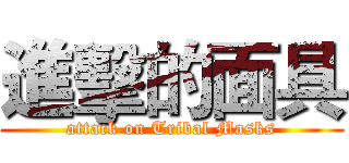 進擊的面具 (attack on Tribal Masks)
