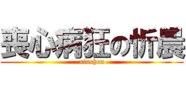 喪心病狂の忻晨 (xinchen)