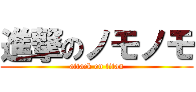 進撃のノモノモ (attack on titan)