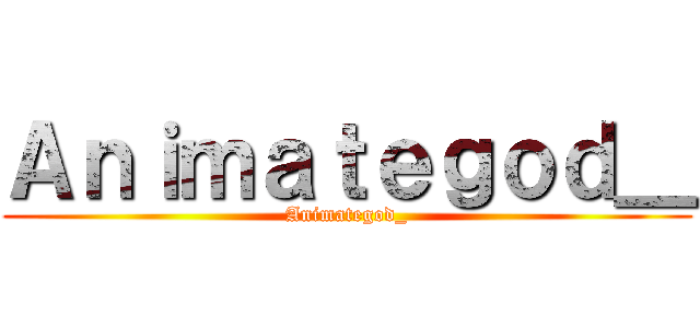 Ａｎｉｍａｔｅｇｏｄ＿ (Animategod_)