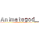 Ａｎｉｍａｔｅｇｏｄ＿ (Animategod_)