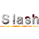 Ｓｌａｓｈ ()