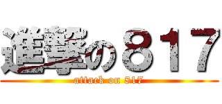 進撃の８１７ (attack on 817)