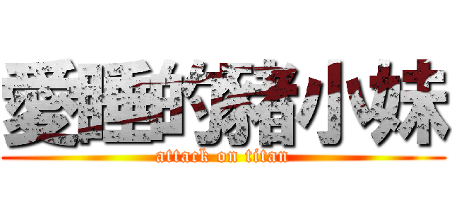 愛睡的豬小妹 (attack on titan)