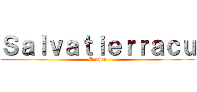 Ｓａｌｖａｔｉｅｒｒａｃｕ (Dasher)