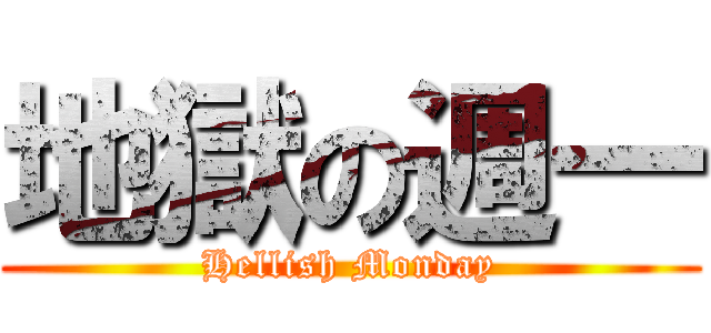 地獄の週一 (Hellish Monday)
