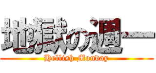 地獄の週一 (Hellish Monday)