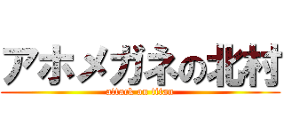 アホメガネの北村 (attack on titan)