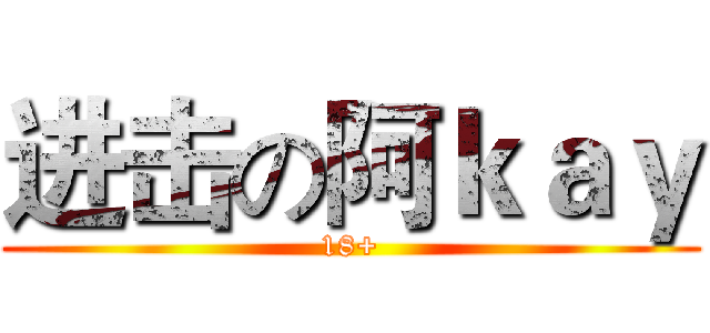 进击の阿ｋａｙ (18+)