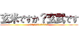 玄米ですか？玄武です (GENMI KTKR)
