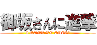 御坂さんに進撃 (I WANT TO SUCK！)