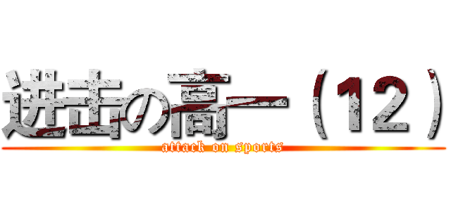 进击の高一（１２） (attack on sports)