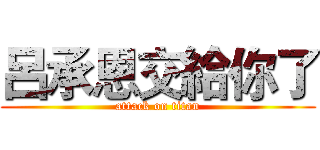 呂承恩交給你了 (attack on titan)