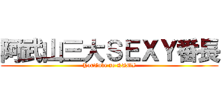 阿武山三大ＳＥＸＹ番長 (YouTube no KAMI)