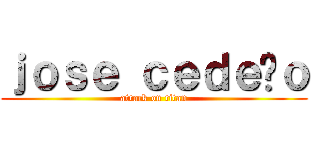 ｊｏｓｅ ｃｅｄｅñｏ (attack on titan)