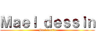 Ｍａｅｌ ｄｅｓｓｉｎ (Mael dessin)