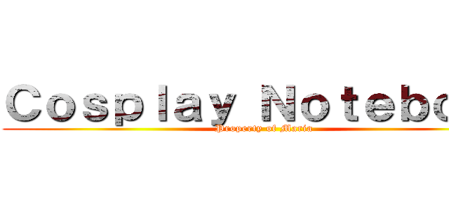 Ｃｏｓｐｌａｙ Ｎｏｔｅｂｏｏｋ (Property of Maria)