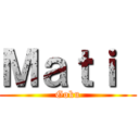 Ｍａｔｉ  (Goku)