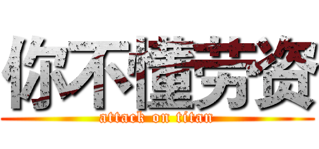 你不懂劳资 (attack on titan)