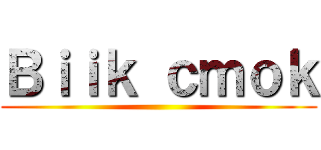 Ｂｉｉｋ ｃｍｏｋ ()