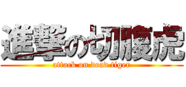 進撃の切腹虎 (attack on dead tiger)