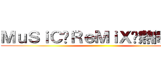 ＭｕＳｉＣ⋈ＲｅＭｉＸ♫熱鬧無限 ()