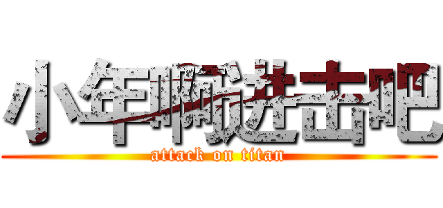 小年啊进击吧 (attack on titan)