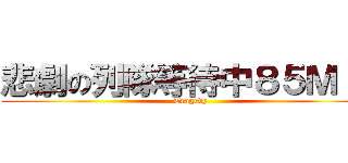 悲劇の列隊等待中８５Ｍｉｎ (Tragedy)