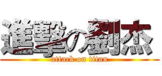 進擊の劉杰  (attack on titan)