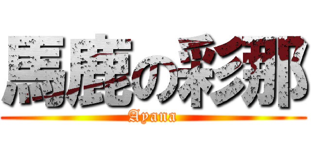 馬鹿の彩那 (Ayana)