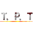 Ｔ．Ｐ．Ｔ ()