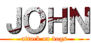 ＪＯＨＮ (attack on dogs)