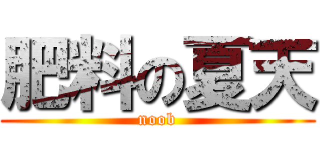 肥料の夏天 (noob)