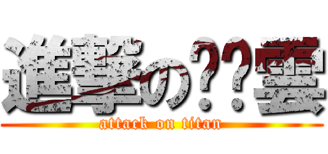 進撃のㄐㄐ雲 (attack on titan)