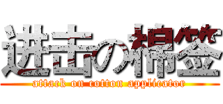 进击の棉签 (attack on cotton applicator)