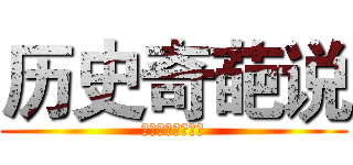 历史奇葩说 (来自颜恩东的慰问)